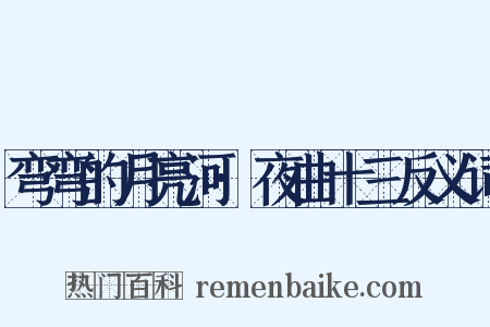 弯弯的月亮河·夜曲十三反义词是什么意思的图片